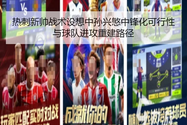 热刺新帅战术设想中孙兴慜中锋化可行性与球队进攻重建路径