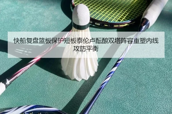 快船复盘篮板保护短板泰伦卢酝酿双塔阵容重塑内线攻防平衡
