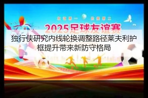 独行侠研究内线轮换调整路径莱夫利护框提升带来新防守格局